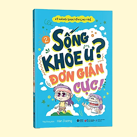 Sách Kỹ Năng Sinh Tồn Cho Trẻ - Tập 2 : Sống Khỏe Ư? Đơn Giản Cực! (Tái Bản 2019)