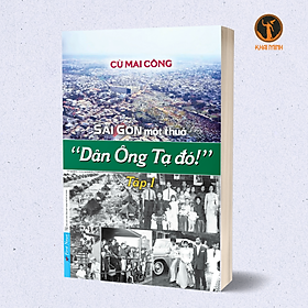 Sài Gòn Một Thuở " Dân Ông Tạ Đó !" - Tập 1 - Cù Mai Công (bìa mềm)