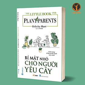 The Little Book For Plant Parents - Bí Mật Nhỏ Cho Người Yêu Cây - Felicity Hart - (bìa mềm)