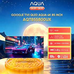 Google Tivi Aqua QLED 4K 85 inch AQT85S800UX - Freeship toàn quốc - Bảo hành 1 đổi 1 trong 730 ngày đối với lỗi màn hình - Hàng chính hãng