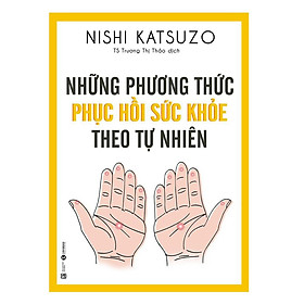 Sách - Những Phương Thức Phục Hồi Sức Khỏe Theo Tự Nhiên (Tái Bản)