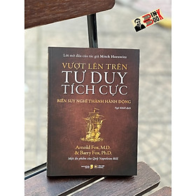 VƯỢT LÊN TRÊN TƯ DUY TÍCH CỰC: BIẾN SUY NGHĨ THÀNH HÀNH ĐỘNG (Lời Mở Đầu Của Tác Giả Mitch Horowitz Một Ấn Phẩm Của Quỹ Napoleon Hill) - Nhiều Tác Giả - Ngô Khiết dịch - Tân Việt Books