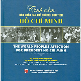 Tình Cảm Của Nhân Dân Thế Giới Với Chủ Tịch Hồ Chí Minh – The World People’s Affection For President Ho Chi Minh – Song ngữ Việt – Anh (Sách ảnh – Bìa cứng)