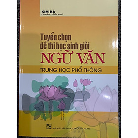 Tuyển chọn đề thi học sinh giỏi Ngữ Văn trung học phổ thông