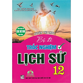 Sách - Luyện thi THPT Bộ đề trắc nghiệm Lịch sử 12 (Dùng chung cho các bộ sgk hiện hành) #huongbook