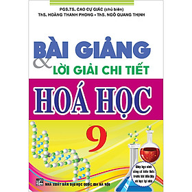 Bài Giảng Lời Giải Chi Tiết Hóa 9 (Tái Bản)