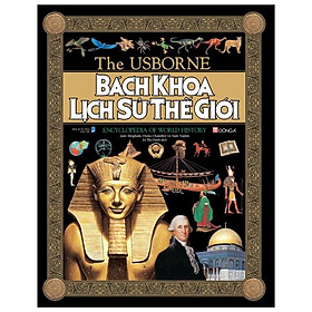 The Usborne: Bách Khoa Lịch Sử Thế Giới - Encyclopedia Of World History