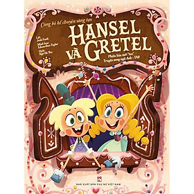 Cùng Bé Kể Chuyện Sáng Tạo - Hansel Và Gretel (Truyện song ngữ Anh-Việt)
