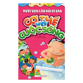 Mười Vạn Câu Hỏi Vì Sao - Cơ Thể Và Cuộc Sống (Tái Bản)
