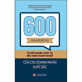 [Download Sách] 600 Câu Nói Bất Hủ Về Khởi Nghiệp, Quản Trị, Điều Hành Doanh Nghiệp Của Các Doanh Nhân Xuất Sắc