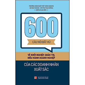 600 Câu Nói Bất Hủ Về Khởi Nghiệp, Quản Trị, Điều Hành Doanh Nghiệp Của Các Doanh Nhân Xuất Sắc