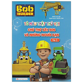 Tô Màu Thật Thú Vị - Chú Thợ Xây Bob Và Những Người Bạn - Tập 1