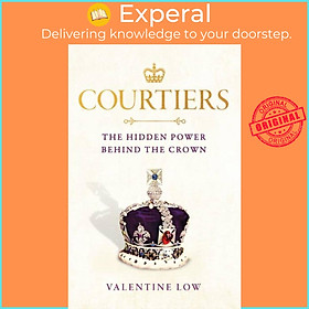 Sách - Courtiers - The Sunday Times bestselling inside story of the power behin by Valentine Low (UK edition, paperback)