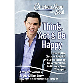 Download sách Chicken Soup for the Soul: Think, Act & Be Happy: How to Use Chicken Soup for the Soul Stories to Train Your Brain to Be Your Own Therapist