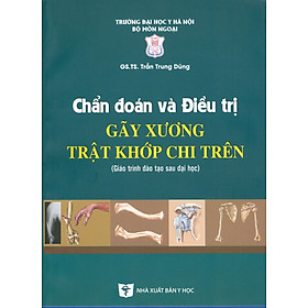 [Download Sách] Chẩn Đoán Và Điều Trị Gãy Xương Trật Khớp Chi Trên (Giáo trình đào tạo sau đại học) - Tái bản năm 2022