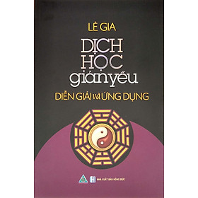 Dịch Học Giản Yếu - Diễn Giải Và Ứng Dụng - Cty Sách Đông Nam