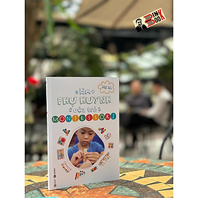 LÀM PHỤ HUYNH CỦA TRẺ MONTESSORI - Mẹ 3A (Nguyễn Hoàng Kim Thảo) - Thái Hà Books - NXB Công Thương. - Nguyễn Hoàng Huy