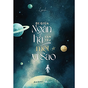 Cuốn Sách Văn Học Lãng Mạn: Đi Giữa Ngân Hà Vẫn Yêu Một Vì Sao