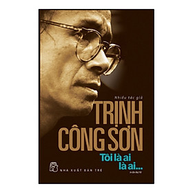 Sách Trịnh Công Sơn - Tôi Là Ai, Là Ai… (Tái Bản)