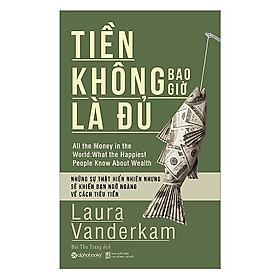 Hình ảnh Cuốn Cẩm Nang Quý Giá Về Chiến Lược Tài Chính Làm Thay Đổi Nhận Thức Của Bạn Về Chuyện Tiền Bạc: Tiền Không Bao Giờ Là Đủ