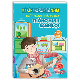 Bí kíp trường thành mạnh mẽ cho học sinh Nam - Trở thành chàng trai thông minh lanh lợi - Tự tin