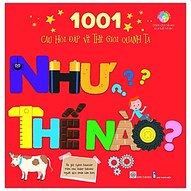 1001 Câu Hỏi Đáp Về Thế Giới Quanh Ta - Như Thế Nào?