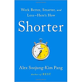 Sách - Shorter : Work Better, Smarter, and Less Here's How by Alex Soojung-Kim Pang (US edition, paperback)