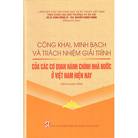 Công khai, minh bạch và trách nhiệm giải trình của các cơ quan hành chính nhà nước ở Việt Nam (Sách chuyên khảo)