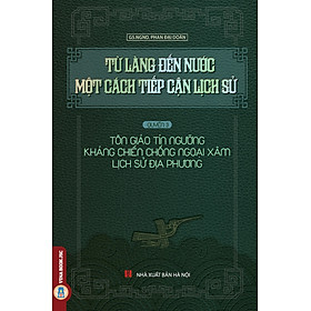 Download sách Từ Làng Đến Nước Một Cách Tiếp Cận Lịch Sử Quyển 3 - Tôn Giáo Tín Ngưỡng, Kháng Chiến Chống Giặc Ngoại Xâm, Lịch Sử Địa Phương