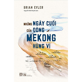 Ảnh bìa Những Ngày Cuối Của Dòng Mekong Hùng Vĩ 