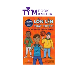 CẨM NANG TUỔI DẬY THÌ - LỚN LÊN THẬT TUYỆT - DÀNH CHO BẠN TRAI