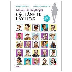 Nhân vật nổi tiếng thế giới - Các lãnh tụ lẫy lừng  (Tái Bản 2020) 