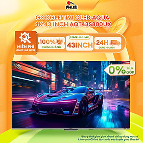Google Tivi QLED Aqua 4K 43 inch AQT43S800UX- Hàng Chính Hãng - Mới 100%