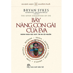 KHOA HỌC KHÁM PHÁ - BẢY NÀNG CON GÁI CỦA EVA - Bryan Sykes - Ngô Minh Toàn & Trần Thị Mai Hiên dịch - (bìa mềm)