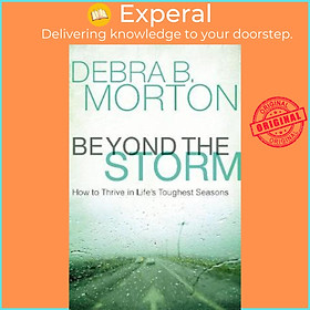 Sách - Beyond the Storm : How to Thrive in Life's Toughest Seasons by Debra B. Morton (US edition, paperback)