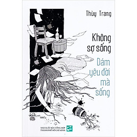 Không Sợ Sống Dám Yêu Đời Mà Sống - Thùy Trang - (bìa mềm)