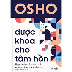 Osho: Dược Khoa Cho Tâm Hồn - Hợp Tuyển Về Chữa Lành Và Cân Bằng Thân-Tâm-Trí