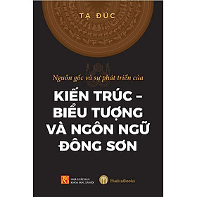 [Download Sách] Sách Nguồn Gốc Và Sự Phát Triển Của Kiến Trúc, Biểu Tượng Và Ngôn Ngữ Đông Sơn