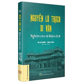 ￼Sách - Nguyễn Lộ Trạch Di Văn - Nghiên Cứu Và Khảo Dịch (Bìa Cứng)