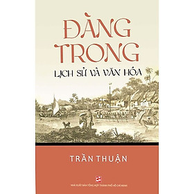 Đàng Trong – Lịch Sử Và Văn Hóa – Trần Thuận – (bìa mềm)