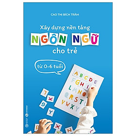 Xây Dựng Nền Tảng Ngôn Ngữ Cho Trẻ Từ 0-6 Tuổi (TH) - 0
