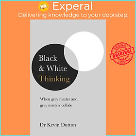 Sách - Black and White Thinking : The burden of a binary brain in a complex w by Dr Kevin Dutton (UK edition, paperback)
