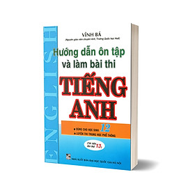 Hướng Dẫn Ôn Tập Và Làm Bài Thi Tiếng Anh (Dùng Cho Học Sinh 12)