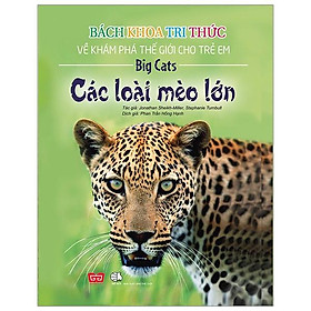 Bách Khoa Tri Thức Về Khám Phá Thế Giới Cho Trẻ Em - Các Loài Mèo Lớn (Tái Bản)