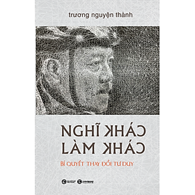 Nghĩ Khác - Làm Khác - Bí Quyết Thay Đổi Tư Duy - Bìa Cứng - Bản Quyền