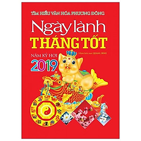 Tìm Hiểu Văn Hóa Phương Đông - Ngày Lành Tháng Tốt Năm Kỷ Hợi 2019
