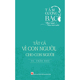 Tấm Gương Bác - Ngọc Quý Của Mọi Nhà - Tất Cả Vì Con Người, Cho Con Người