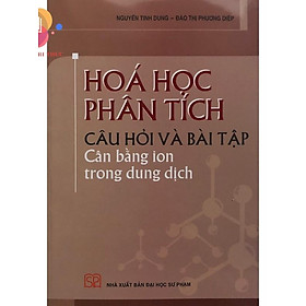 Sách - Hoá học phân tích (Câu hỏi và bài tập: Cân bằng ion trong dung dịch)