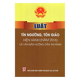 Luật Tín Ngưỡng, Tôn Giáo Hiện Hành (Năm 2016) Và Các Văn Bản Hưỡng Dẫn Thi Hành