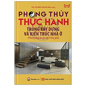 Phong Thủy Thực Hành Trong Xây Dựng Và Kiến Trúc Nhà Tại (Tái Bản 2021)